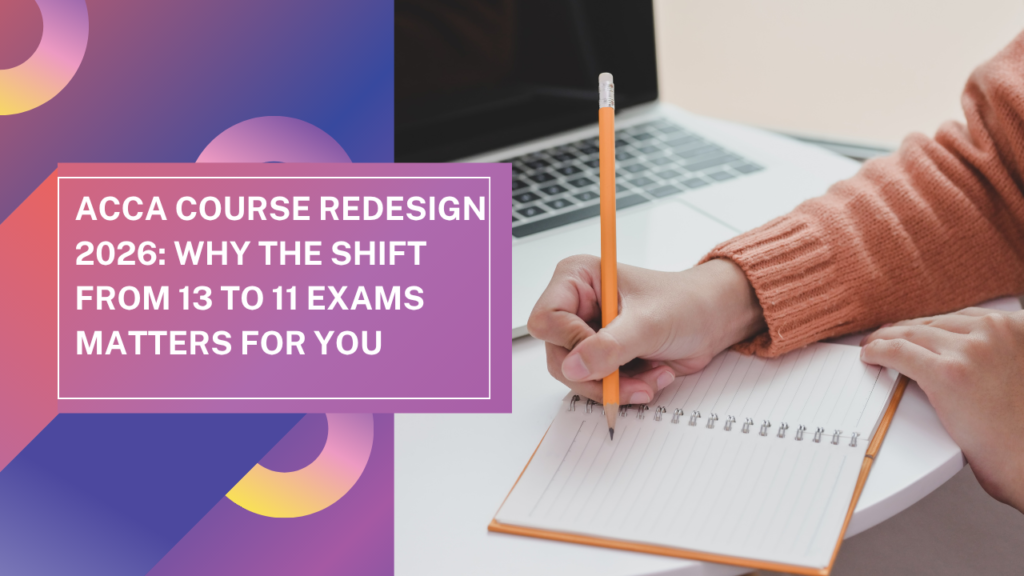 ACCA Course Redesign 2026: Why the Shift from 13 to 11 Exams Matters for You