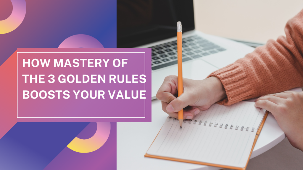How Mastery of the 3 Golden Rules Boosts Your Value