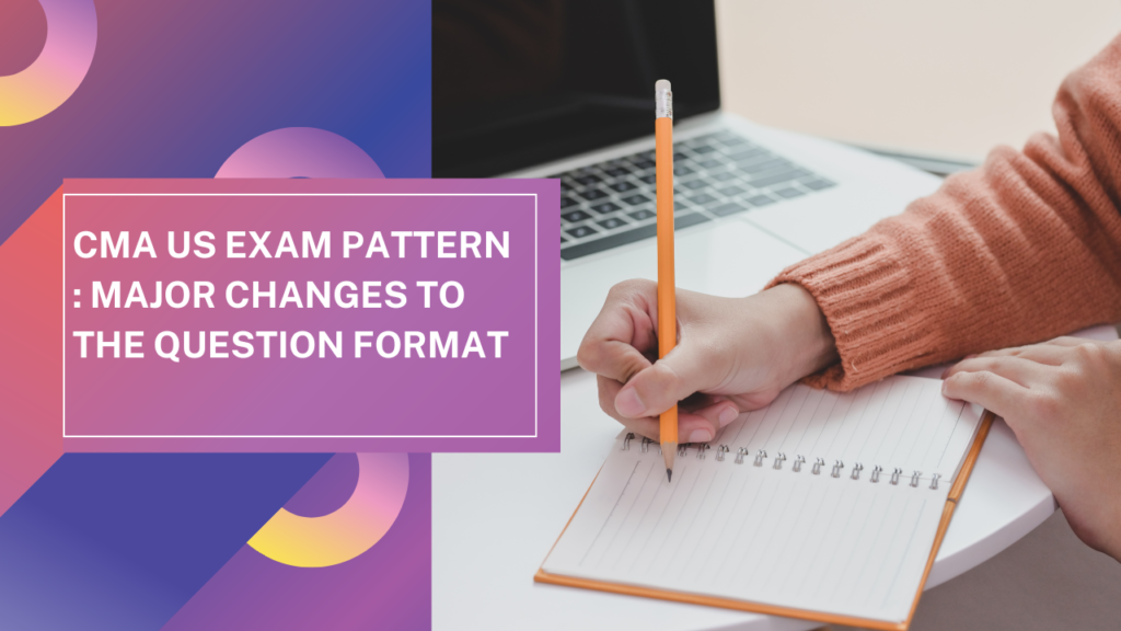 CMA US Exam Pattern : Major Changes to the Question Format
