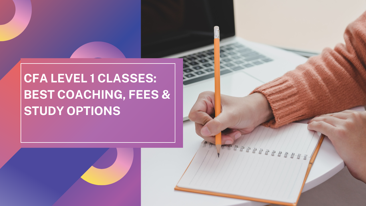 CFA Level 1 Classes: Best Coaching, Fees & Study Options