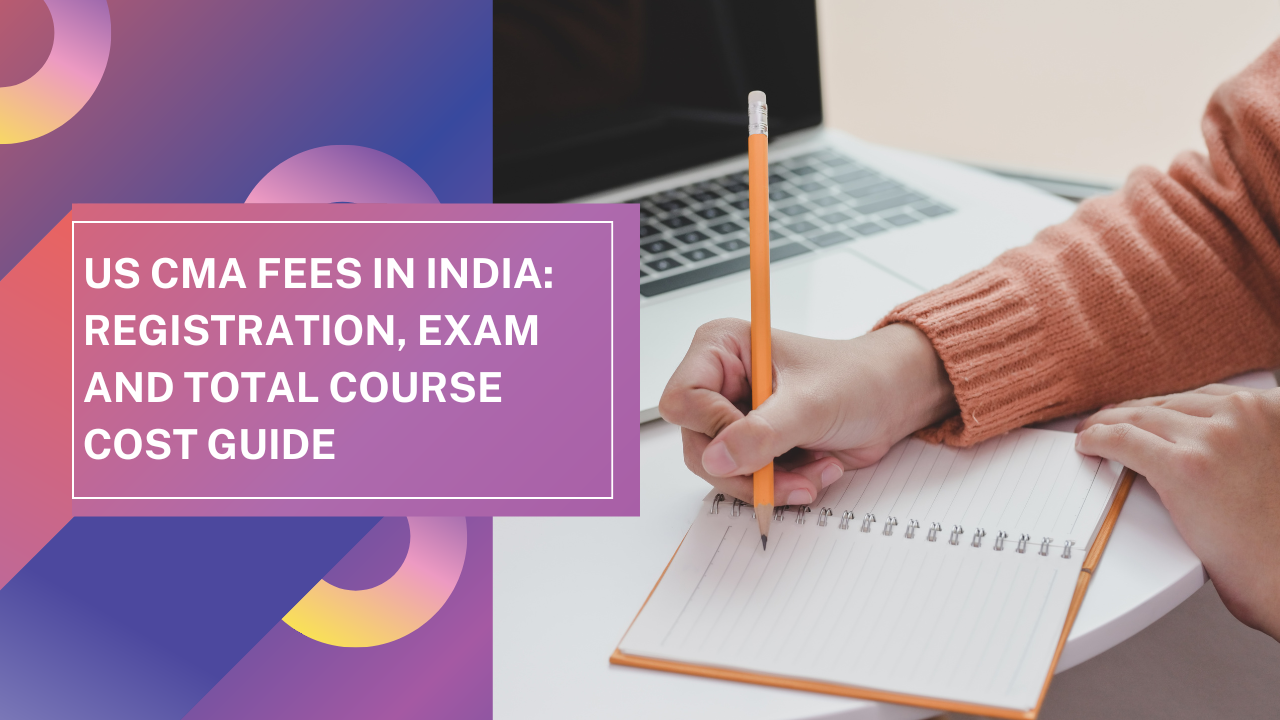 US CMA Fees in India: Registration, Exam and Total Course Cost Guide